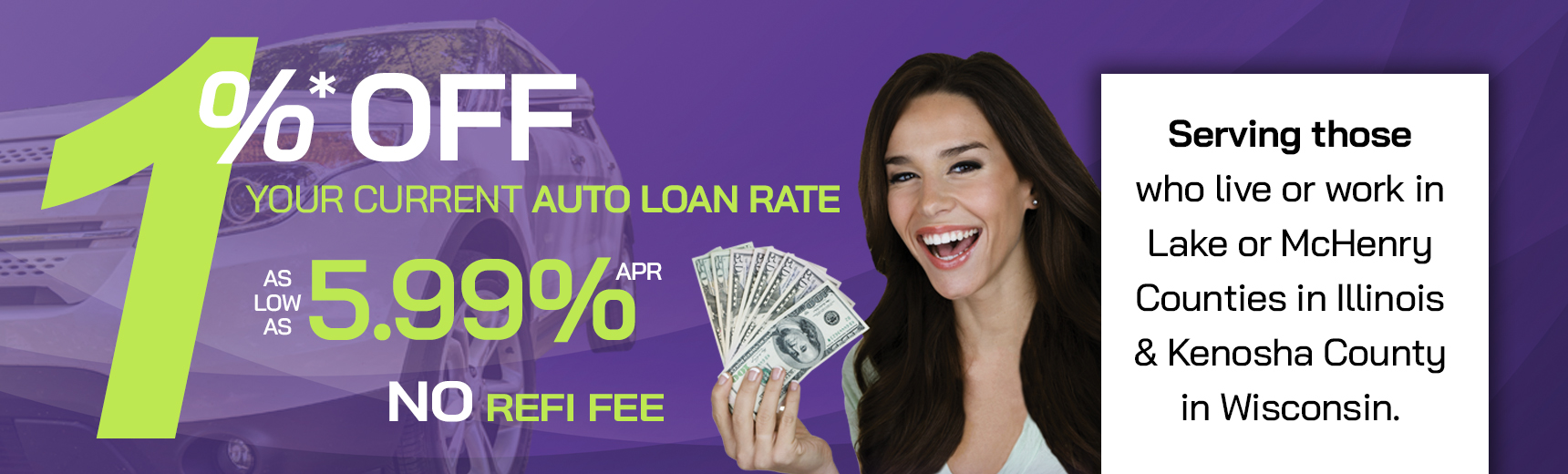1% Off your current auto loan rate as low as 5.99% apr no refi fee serving those who live or work in lake or mchenry counties in illinois &amp; kenosha county in wisconsin